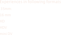 
Experiences in following formats
 35mm:
16 mm
HD
HDV
mini DV